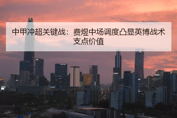 中甲冲超关键战：费煜中场调度凸显英博战术支点价值