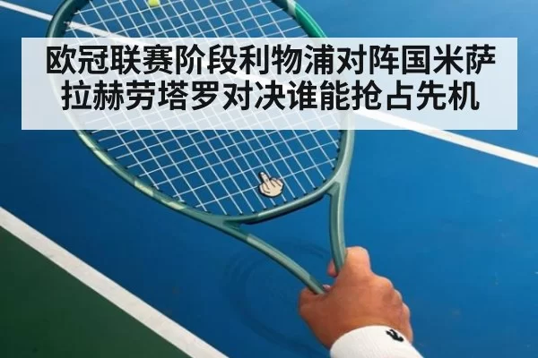 欧冠联赛阶段利物浦对阵国米萨拉赫劳塔罗对决谁能抢占先机